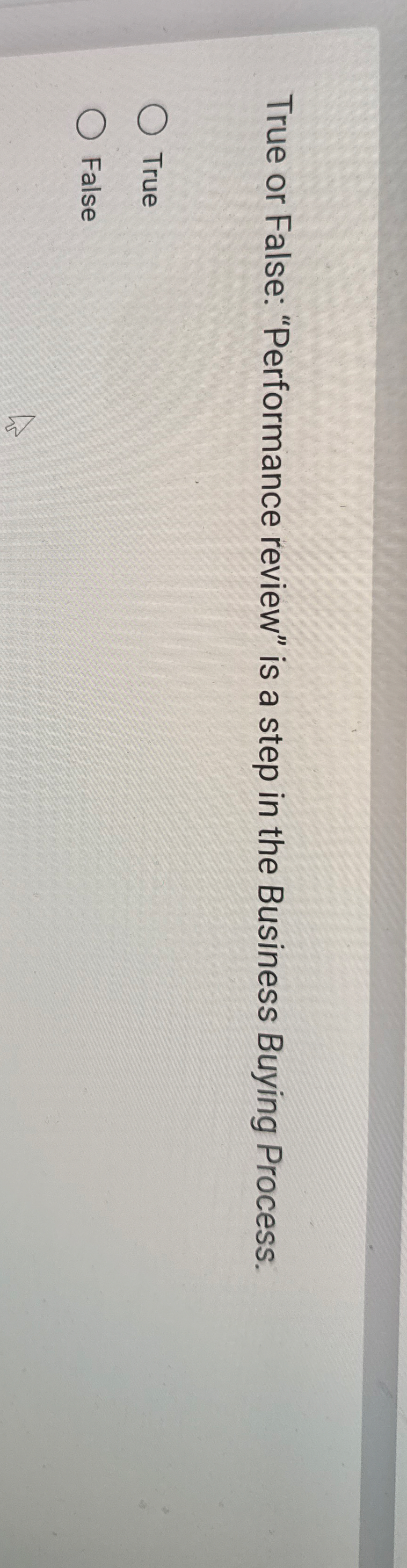  True or False: "Performance review" is a step in the Business