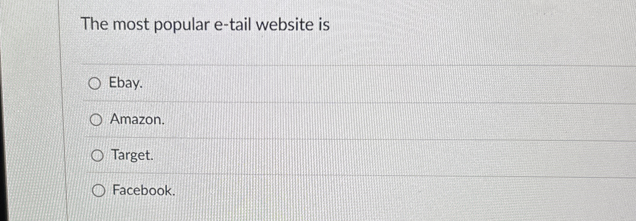  The most popular e-tail website is Ebay. Amazon. Target. Facebook. 
