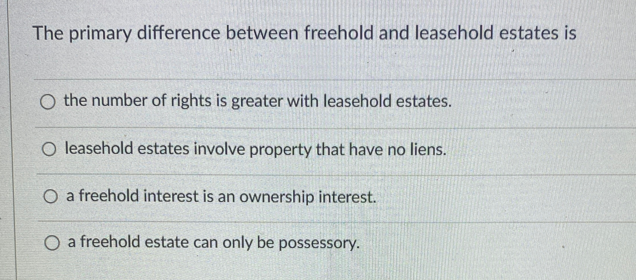  The primary difference between freehold and leasehold estates is the number