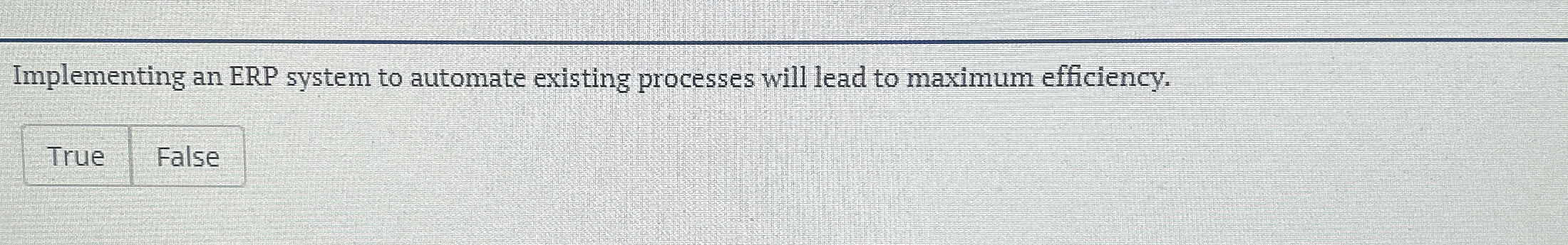  Implementing an ERP system to automate existing processes will lead to