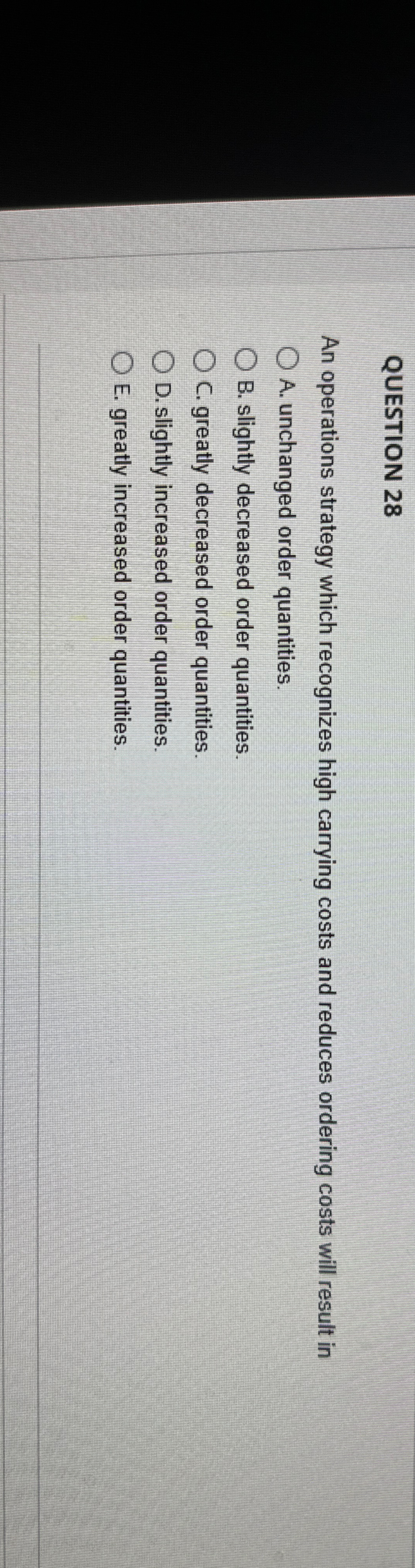  QUESTION 28 An operations strategy which recognizes high carrying costs and