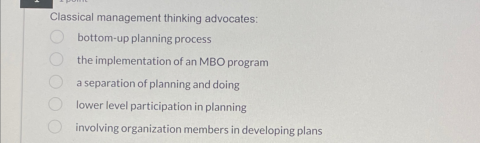  Classical management thinking advocates: bottom-up planning process the implementation of an