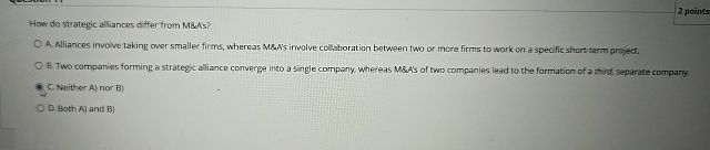  How do strategic alliances differ from M&As? 2 points A. Alliances