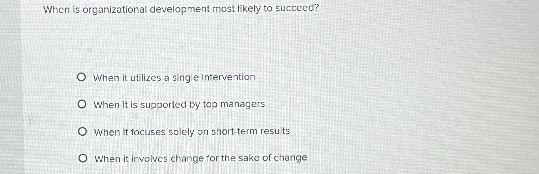  When is organizational development most likely to succeed? When it utilizes