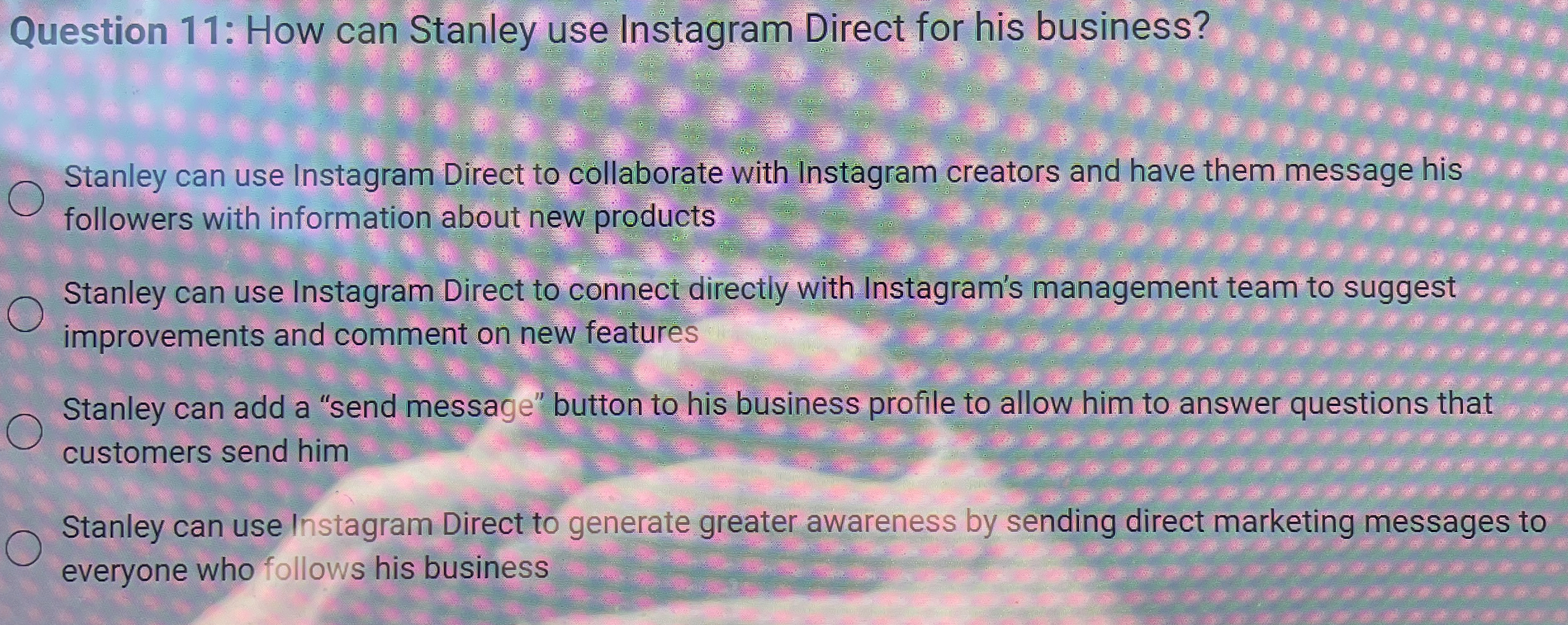  Question 11: How can Stanley use Instagram Direct for his business?