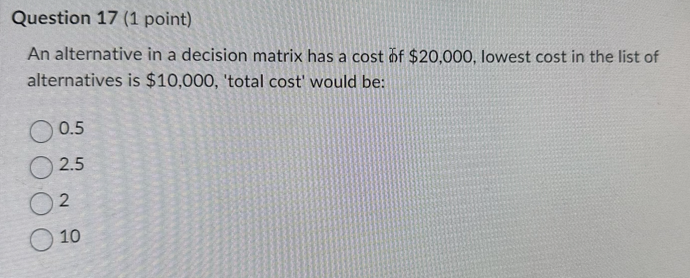  Question 17(1 point) An alternative in a decision matrix has a