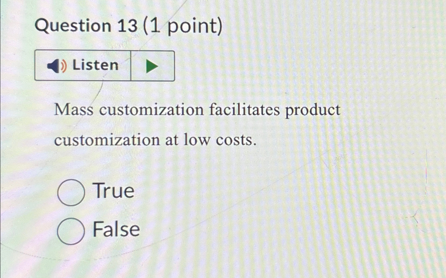  Question 13(1 point) Mass customization facilitates product customization at low costs.