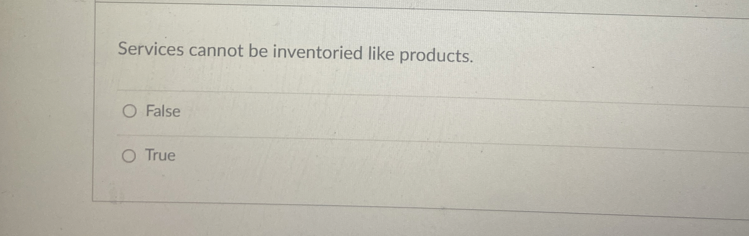  Services cannot be inventoried like products. False True 