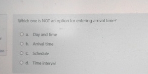  Which one is NOT an option for entering arrival time? a.