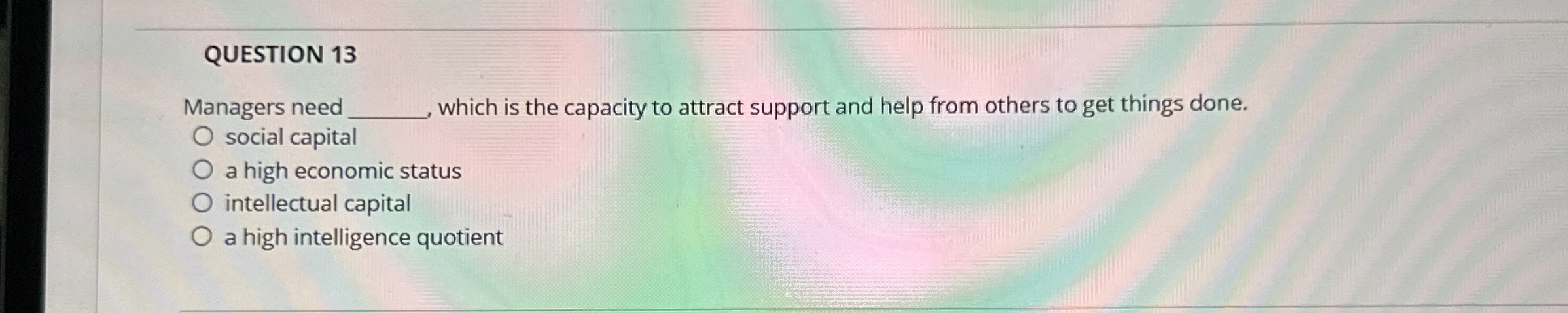  QUESTION 13 Managers need which is the capacity to attract support