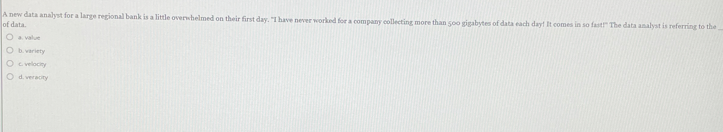  of data. a. value b. variety c. velocity d. veracity 