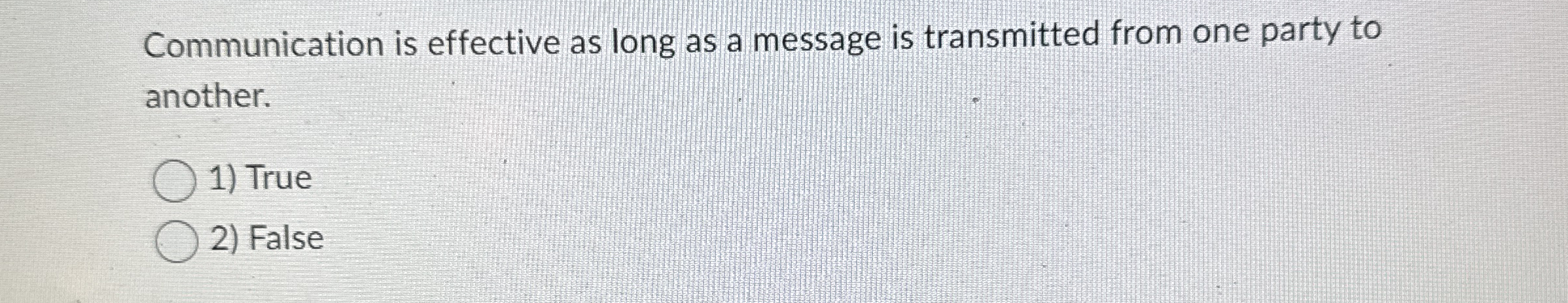  Communication is effective as long as a message is transmitted from