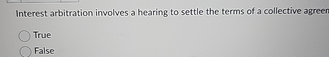  Interest arbitration involves a hearing to settle the terms of a