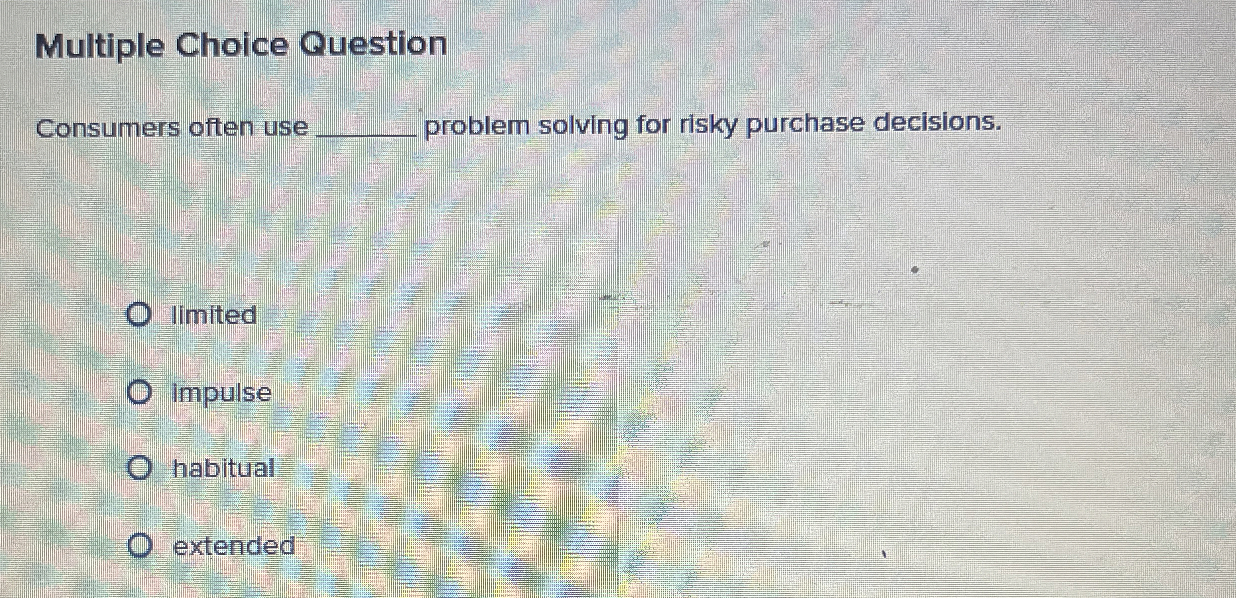 Multiple Choice Question Consumers often use problem solving for risky purchase