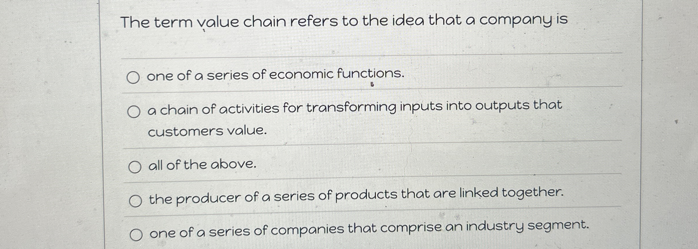  The term value chain refers to the idea that a company
