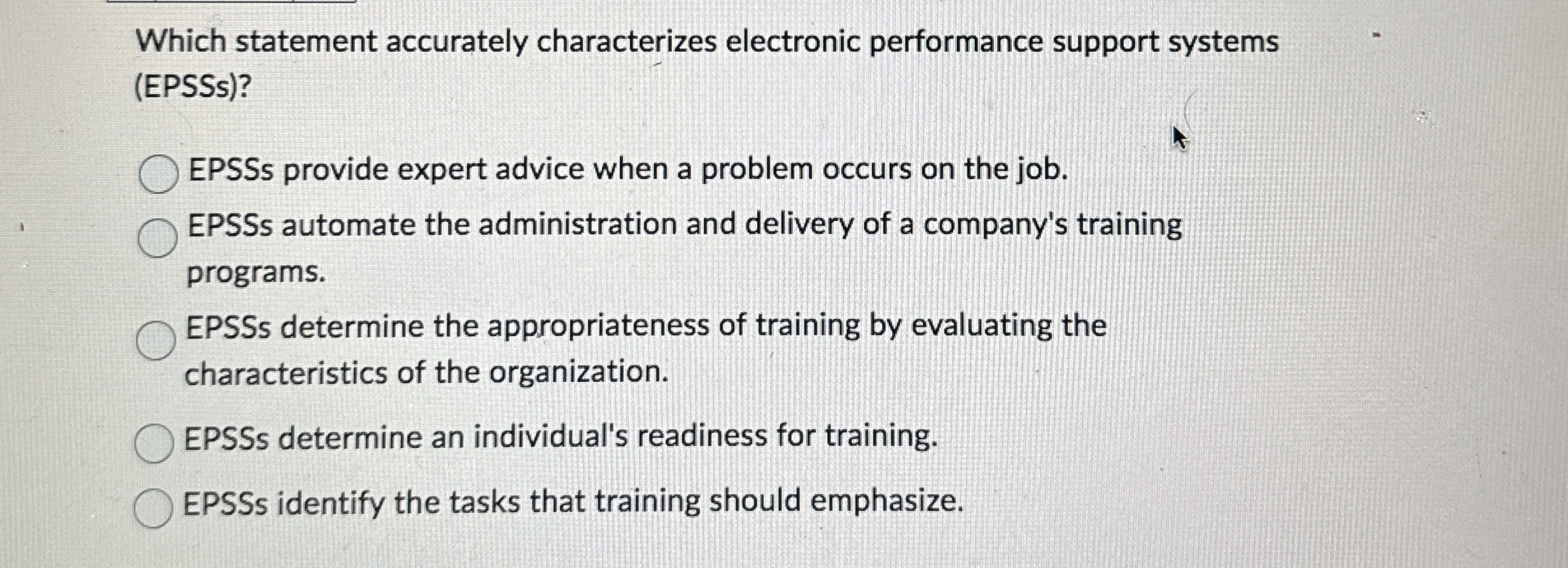  Which statement accurately characterizes electronic performance support systems (EPSSs)? EPSSs provide