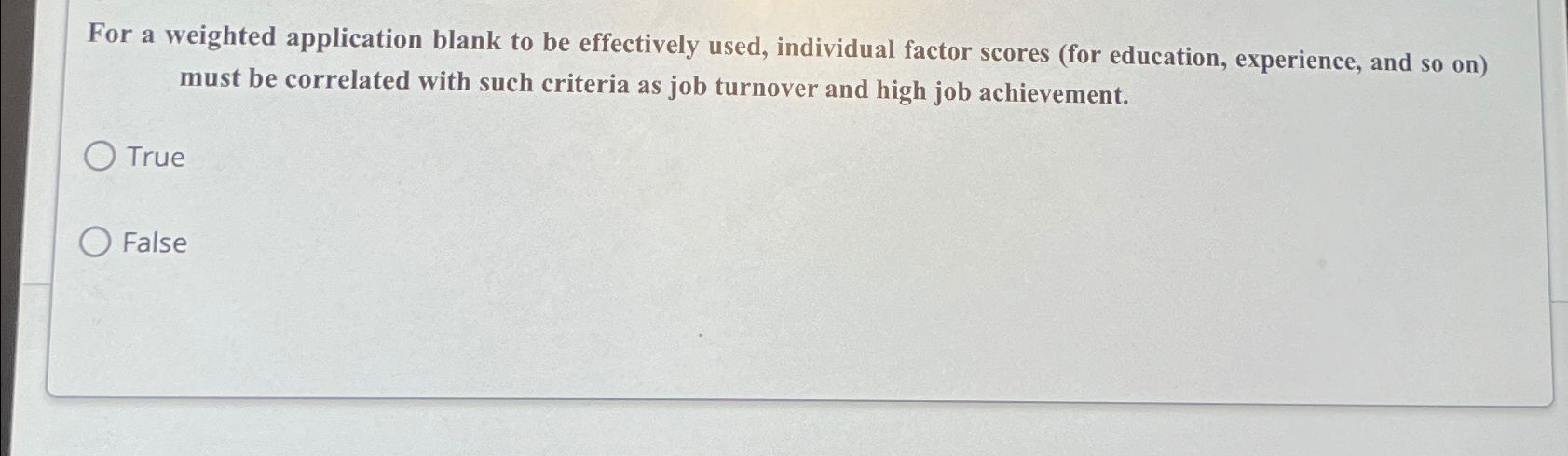  For a weighted application blank to be effectively used, individual factor