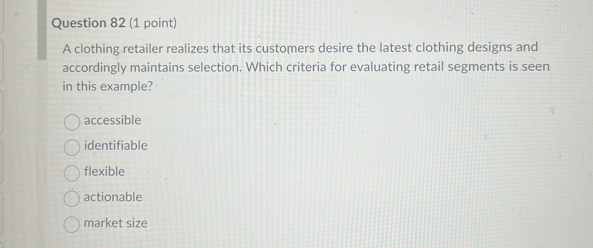  Question 82(1 point) A clothing retailer realizes that its customers desire