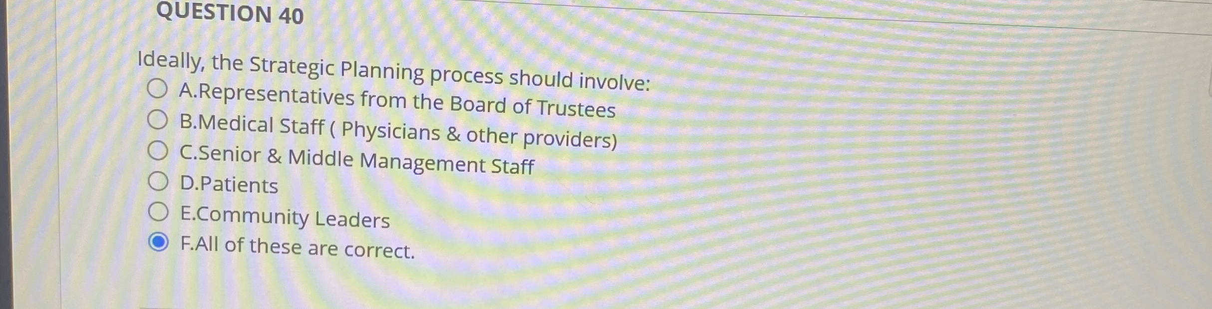  QUESTION 40 Ideally, the Strategic Planning process should involve: A. Representatives