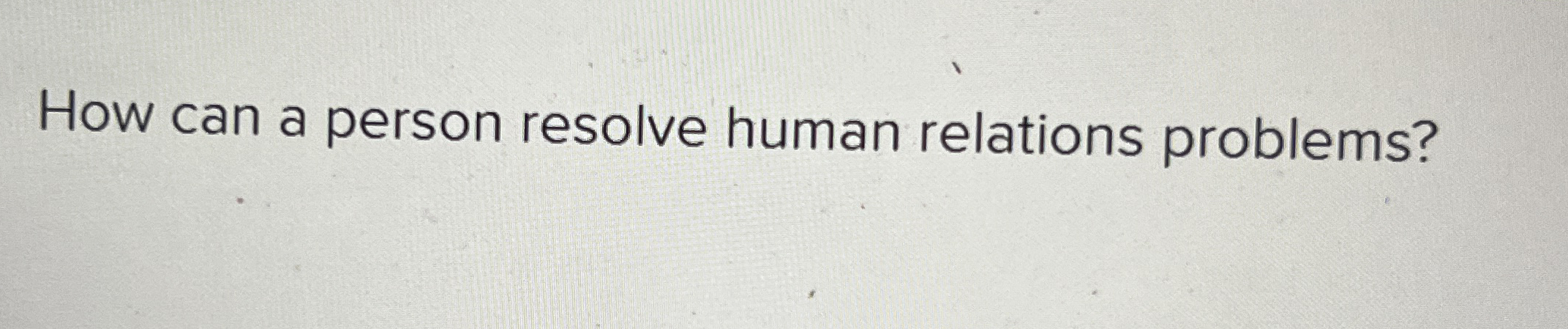  How can a person resolve human relations problems? 