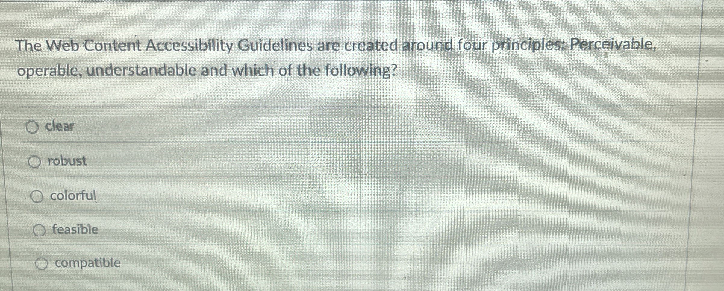  The Web Content Accessibility Guidelines are created around four principles: Perceivable,