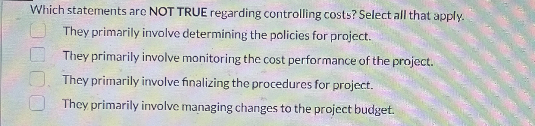  Which statements are NOT TRUE regarding controlling costs? Select all that