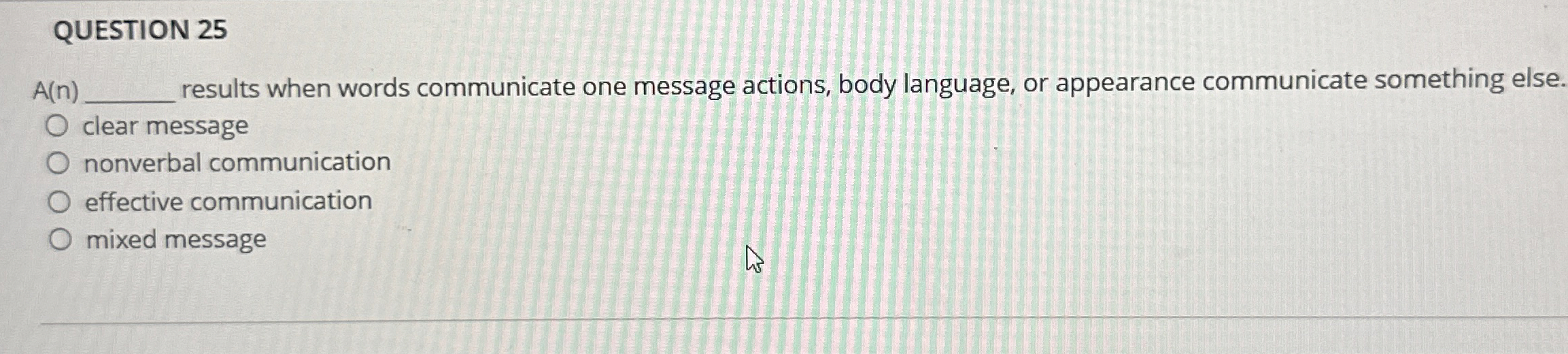 QUESTION 25 A(n) results when words communicate one message actions, body