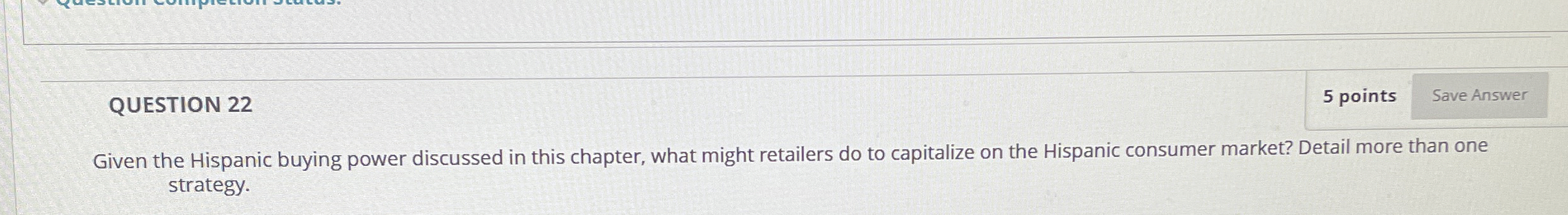  QUESTION 22 5 points Given the Hispanic buying power discussed in