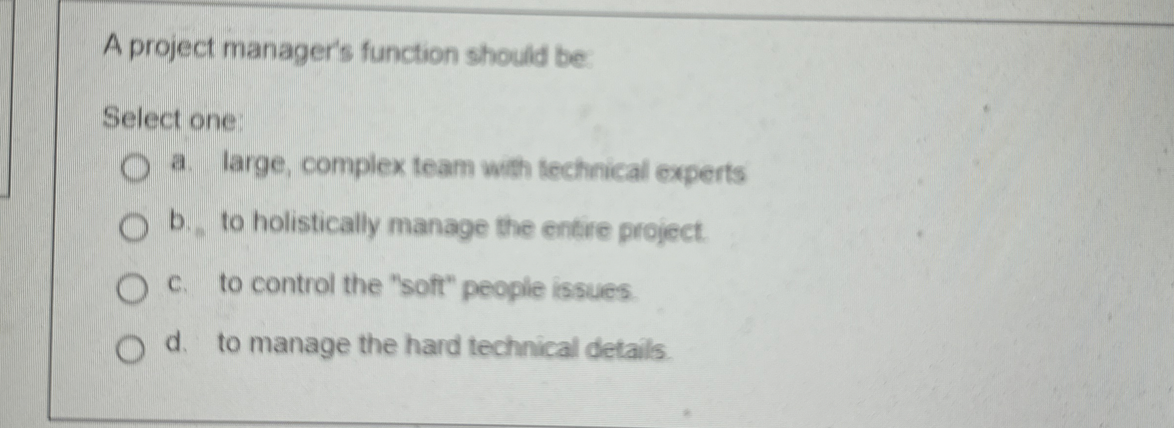  A project manager's function should be Select one a. large, complex