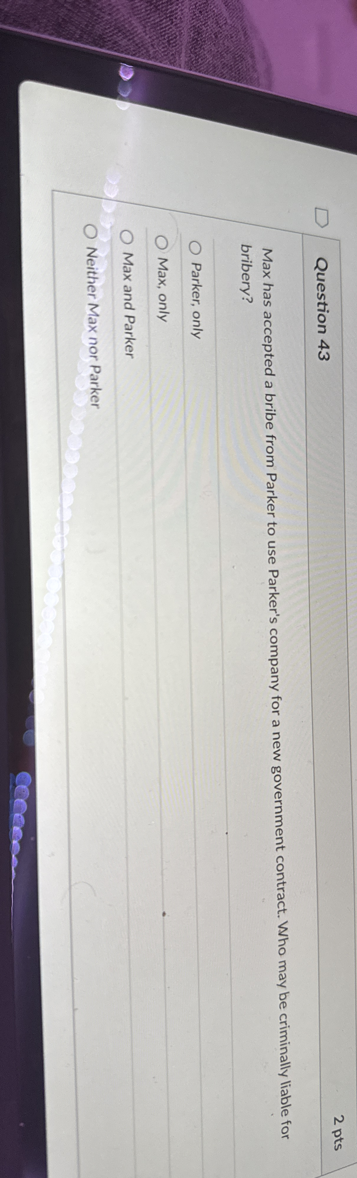  Question 43 Max has accepted a bribe from Parker to use