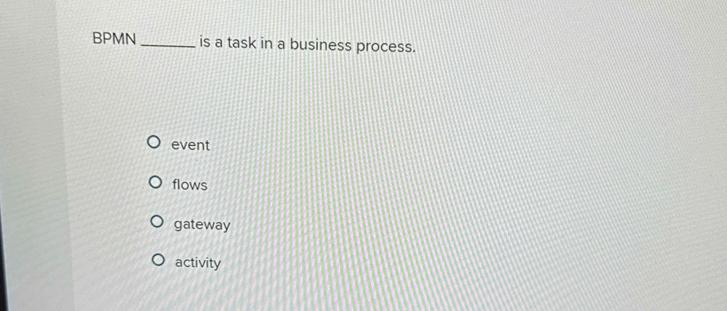  BPMN is a task in a business process. event flows gateway