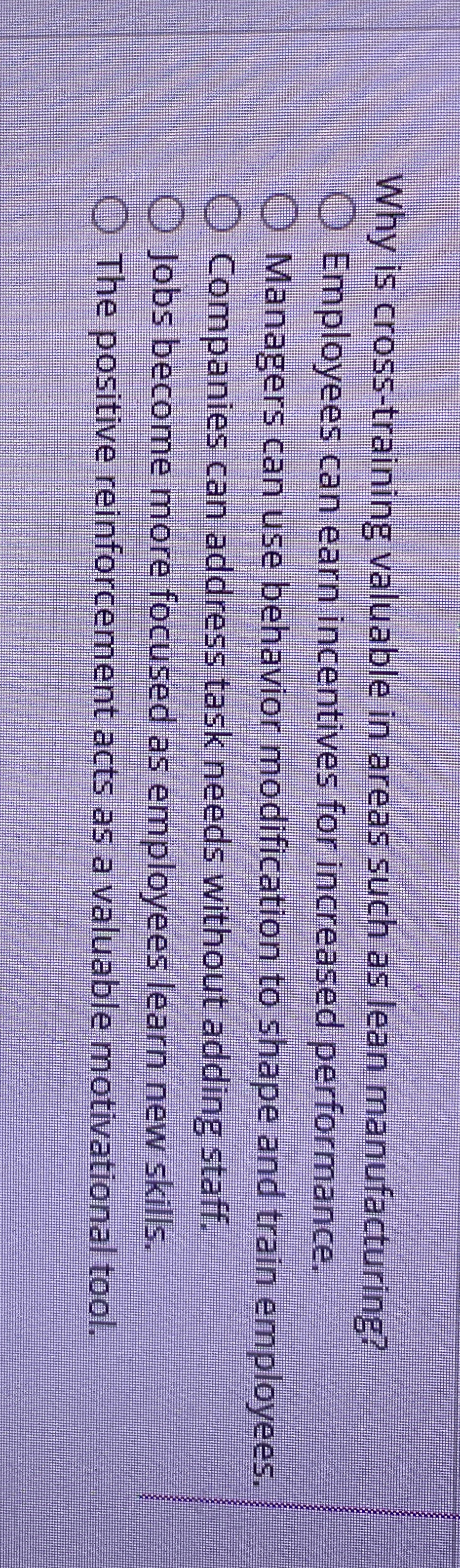  Why is cross-training valuable in areas such as lean manufacturing? Employees
