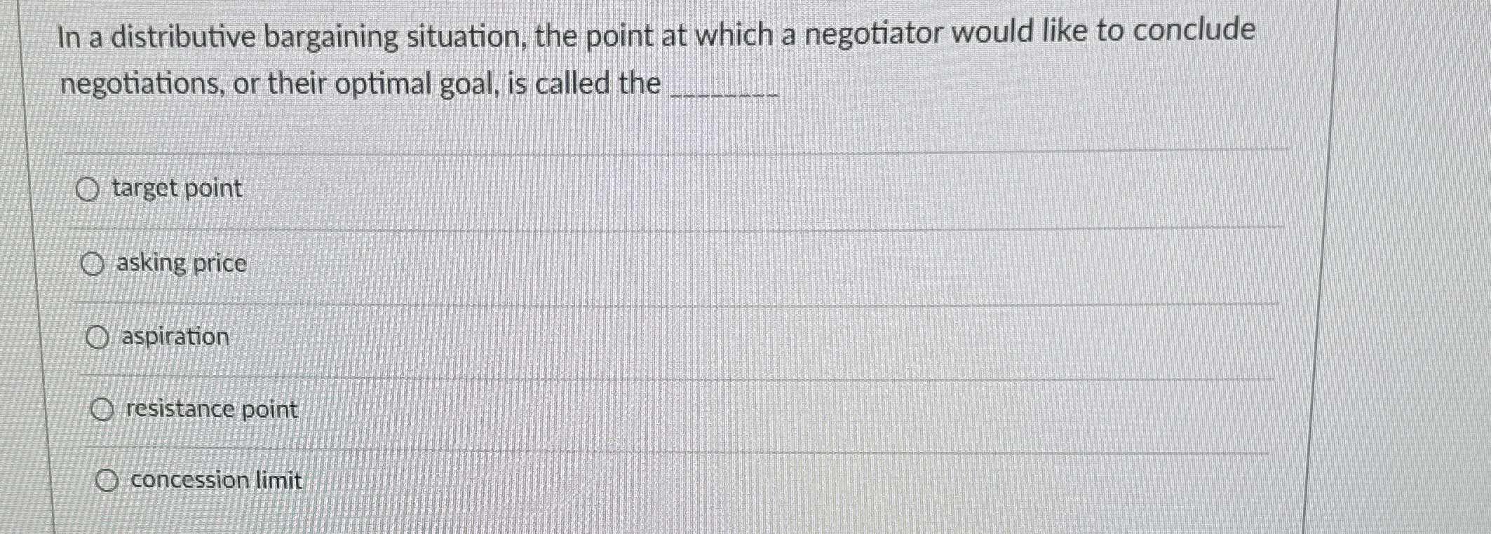  In a distributive bargaining situation, the point at which a negotiator