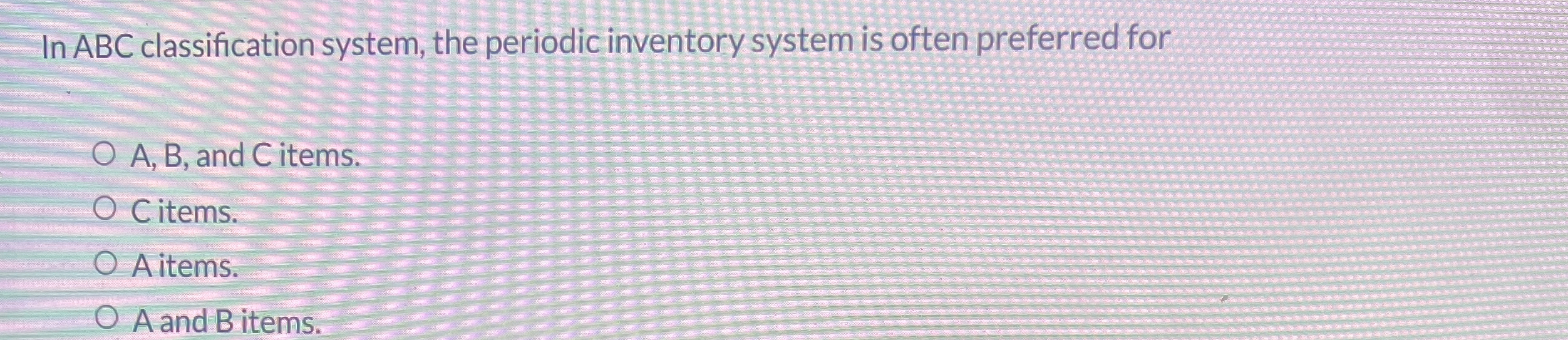  In ABC classification system, the periodic inventory system is often preferred