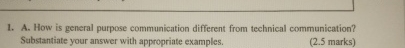 A. How is general purpose communication different from technical communication? Substantiate
