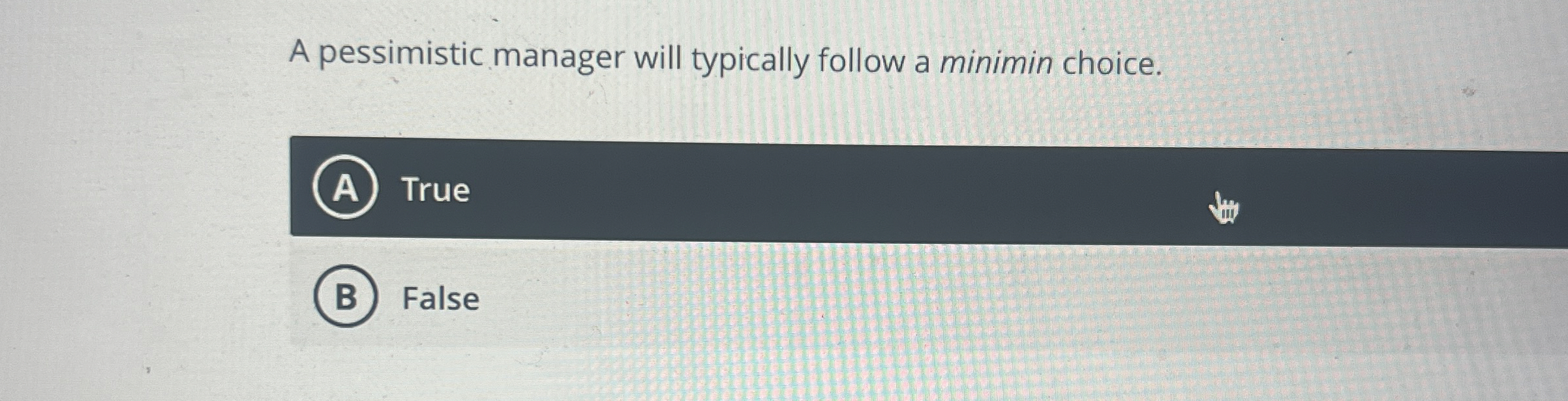  A pessimistic manager will typically follow a minimin choice. (A) True