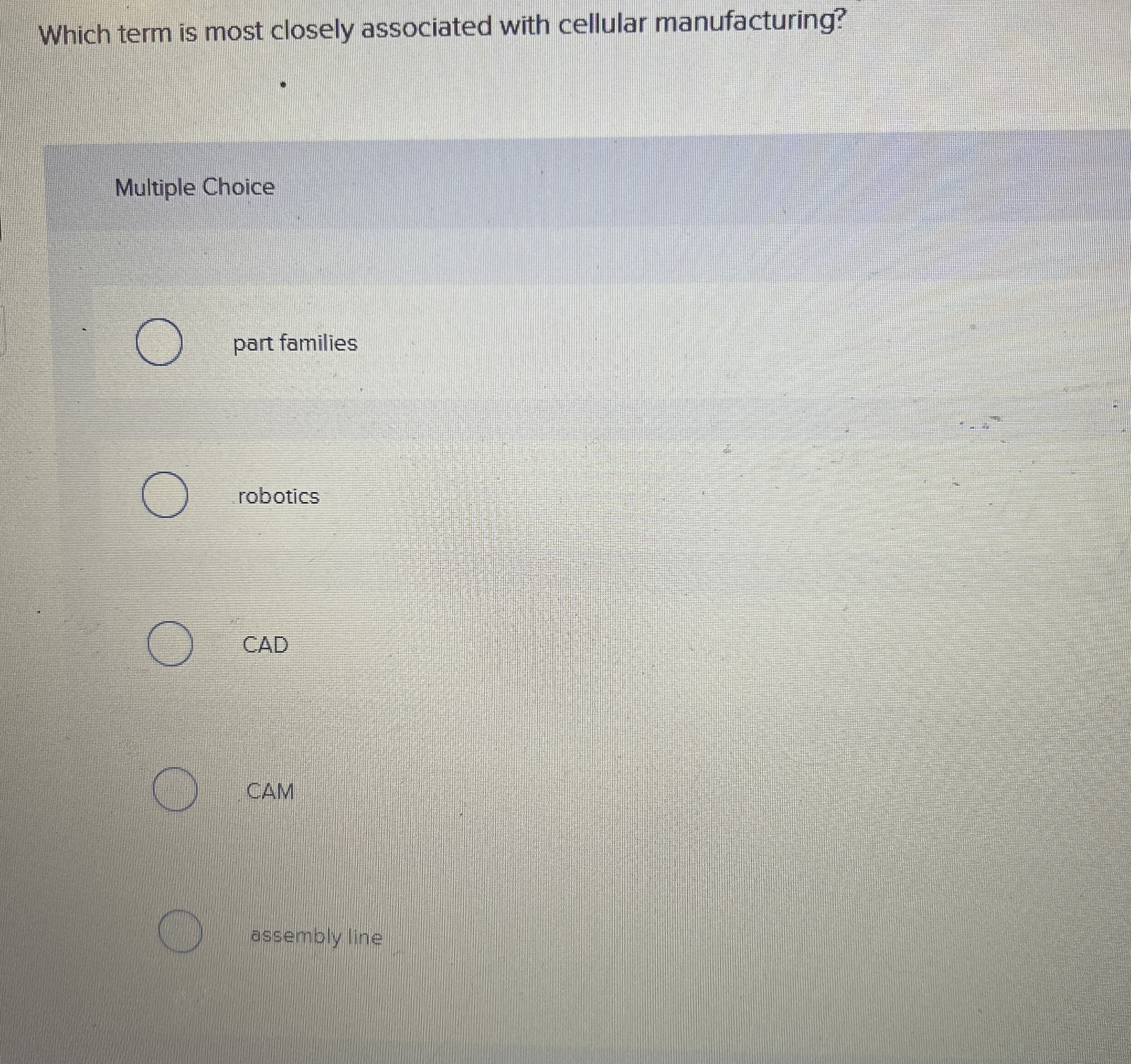  Which term is most closely associated with cellular manufacturing? Multiple Choice