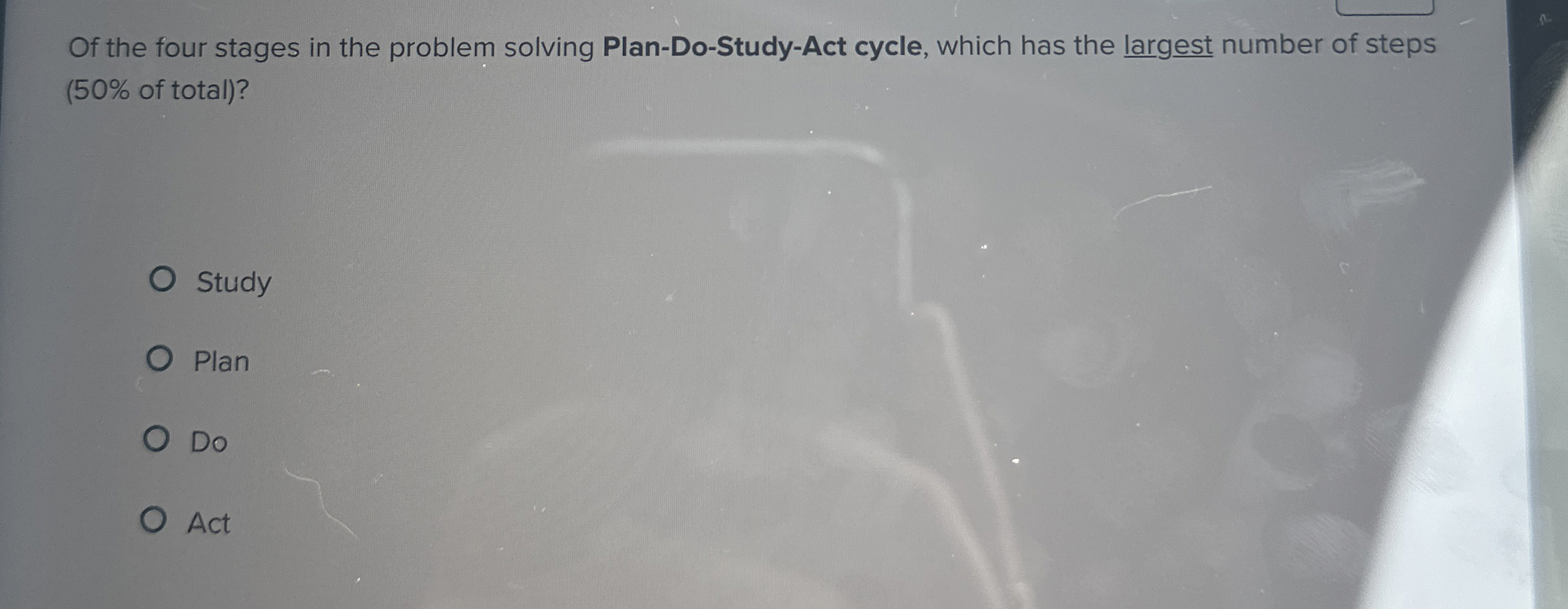  Of the four stages in the problem solving Plan-Do-Study-Act cycle, which