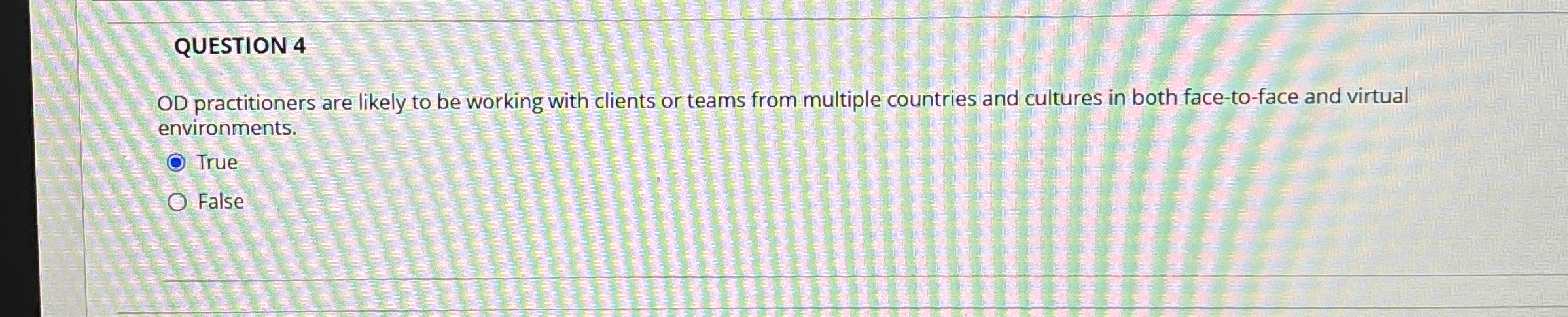 QUESTION 4 OD practitioners are likely to be working with clients