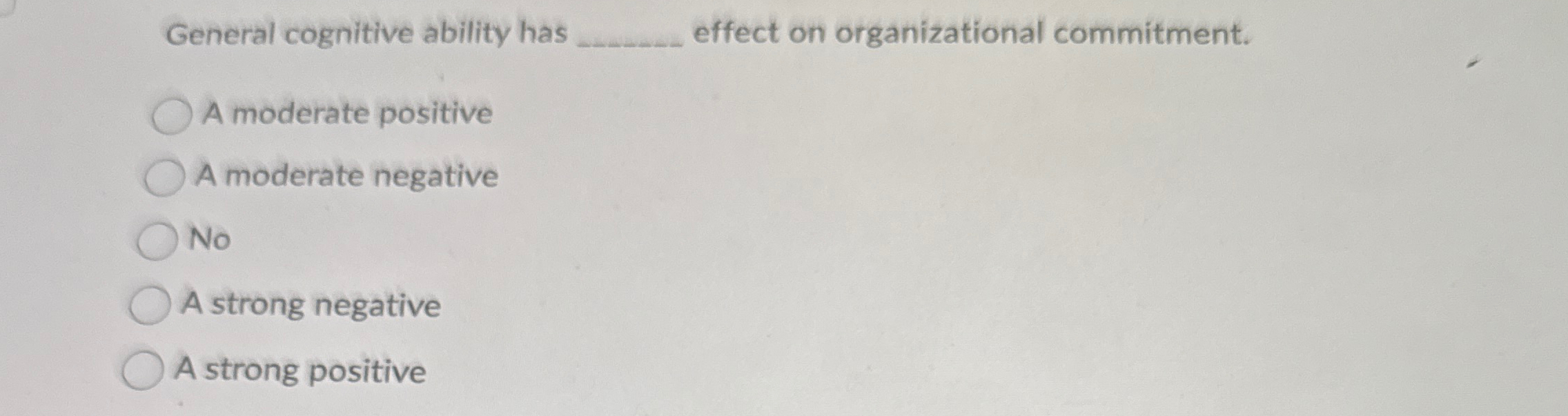  General cognitive ability has q, effect on organizational commitment. A moderate