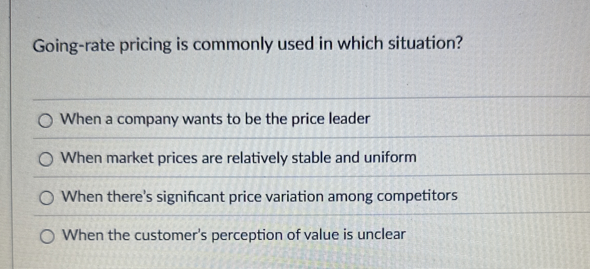  Going-rate pricing is commonly used in which situation? When a company