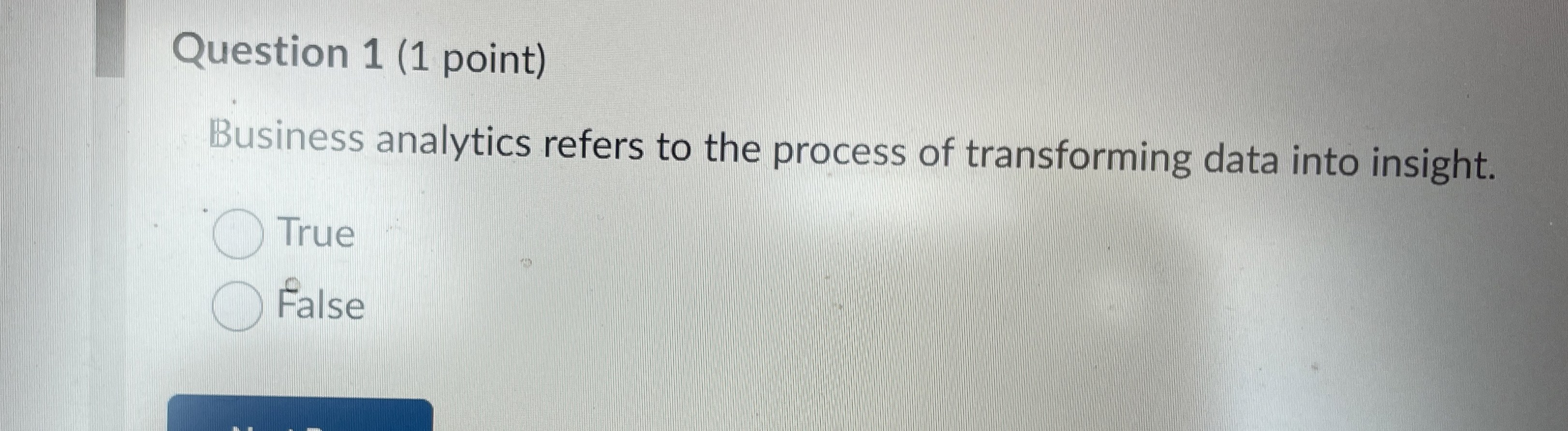  Question 1(1 point) Business analytics refers to the process of transforming