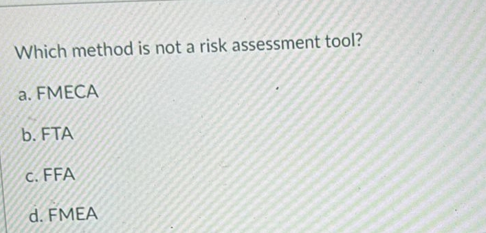  Which method is not a risk assessment tool? a. FMECA b.