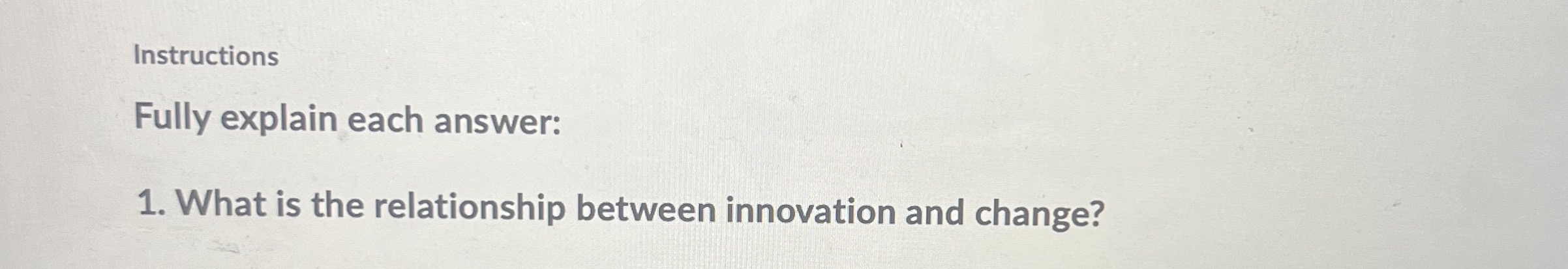  Instructions Fully explain each answer: What is the relationship between innovation