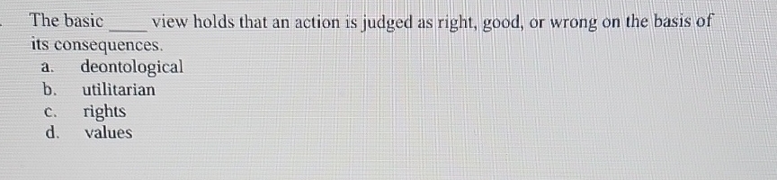  The basic q, view holds that an action is judged as