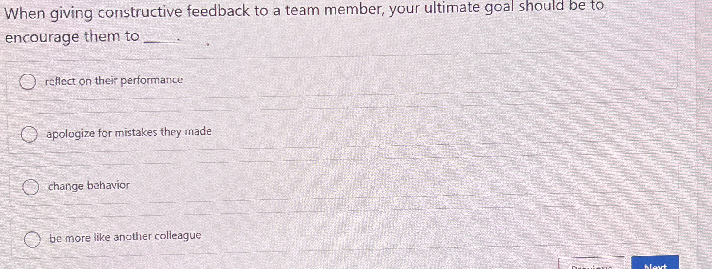  When giving constructive feedback to a team member, your ultimate goal