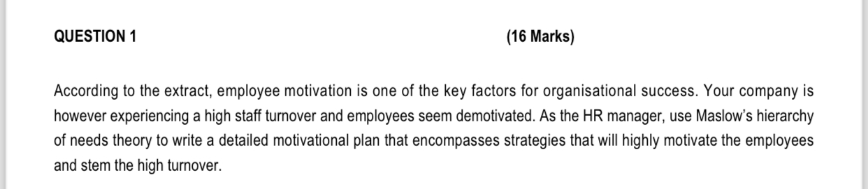  QUESTION 1 (16 Marks) According to the extract, employee motivation is