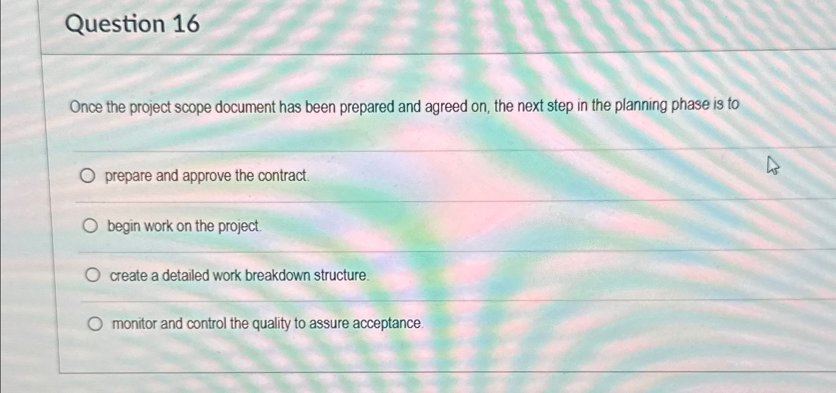  Question 16 Once the project scope document has been prepared and