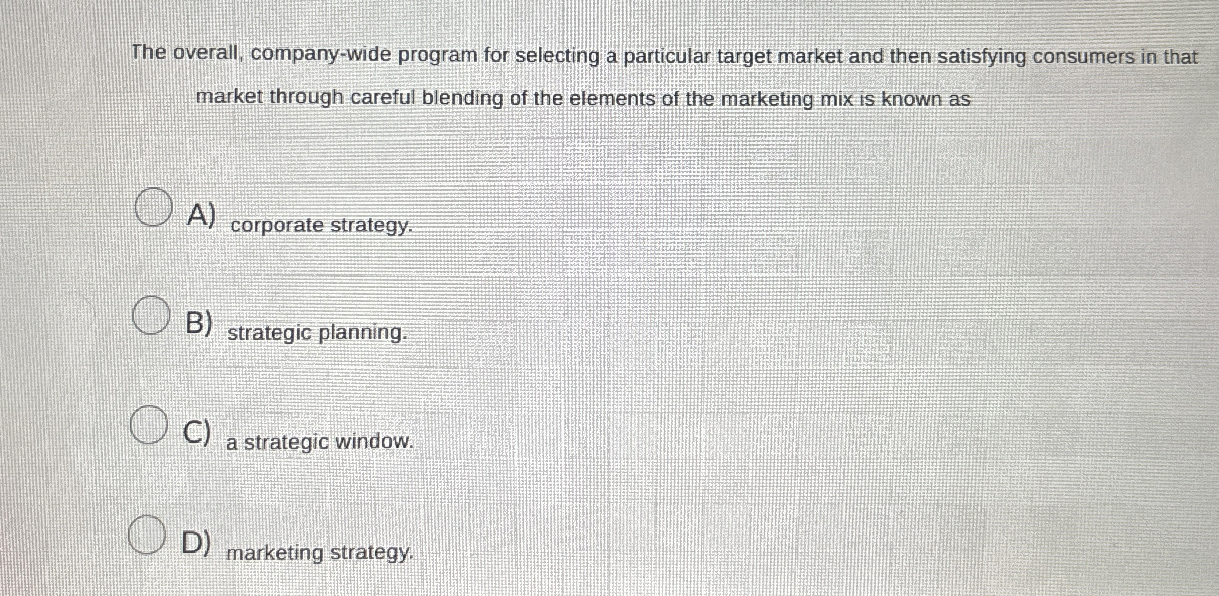  The overall, company-wide program for selecting a particular target market and