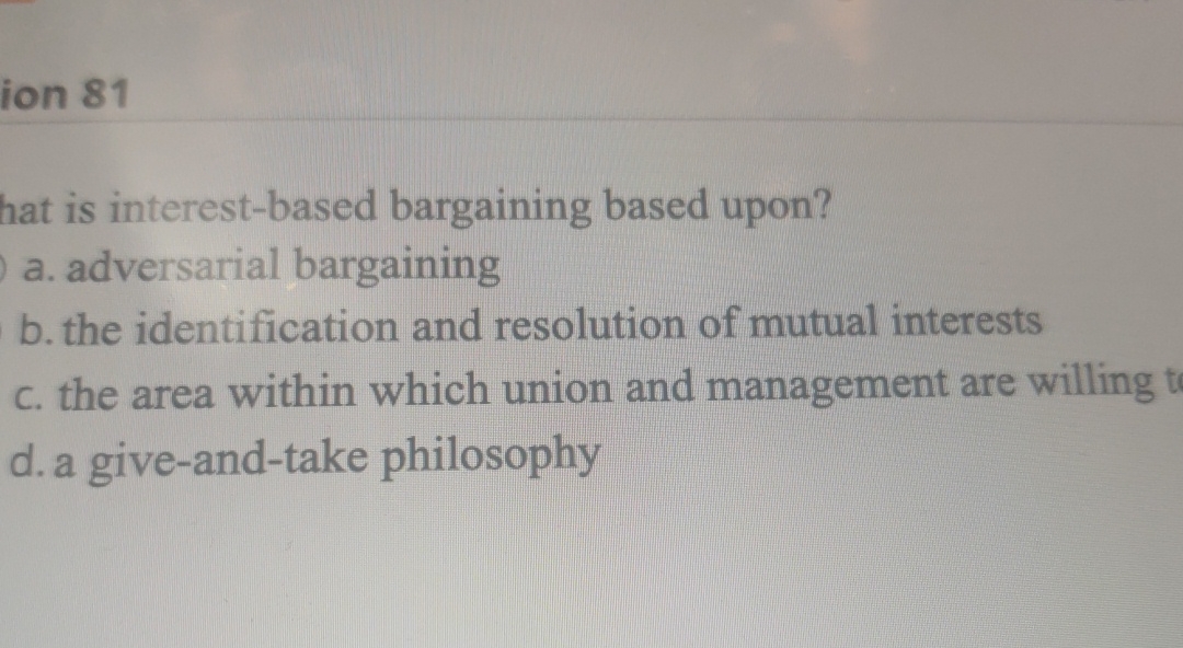  ion 81 hat is interest-based bargaining based upon? a. adversarial bargaining